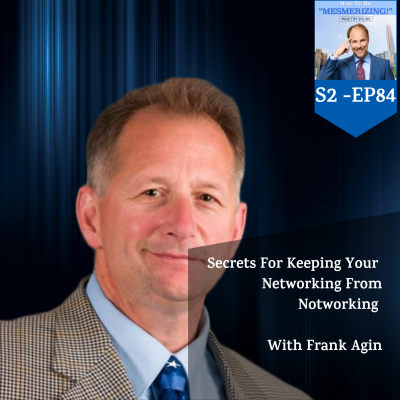 Secrets For Keeping Your Networking From Notworking With Frank Agin