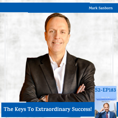 The Keys To Extraordinary Success With Mark Sanborn