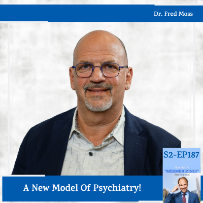 A New Model Of Psychiatry With Dr. Fred Moss