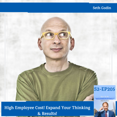 High Employee Cost! Expand Your Thinking & Results! | Seth Godin & Tim Shurr